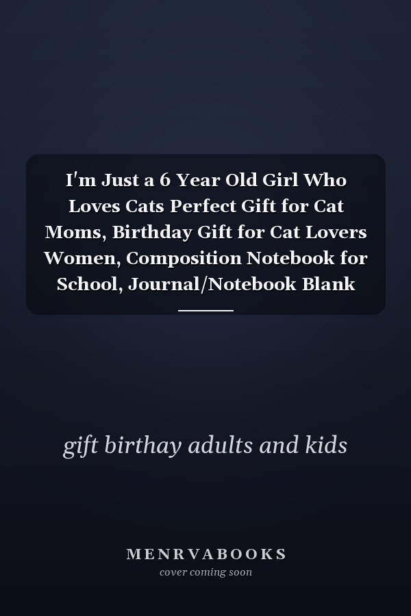 I'm Just a 6 Year Old Girl Who Loves Cats Perfect Gift for Cat Moms, Birthday Gift for Cat Lovers Women, Composition Notebook for School, Journal/Notebook Blank Lined Ruled 6x9 100 Pages Best Gift for Cat Lover