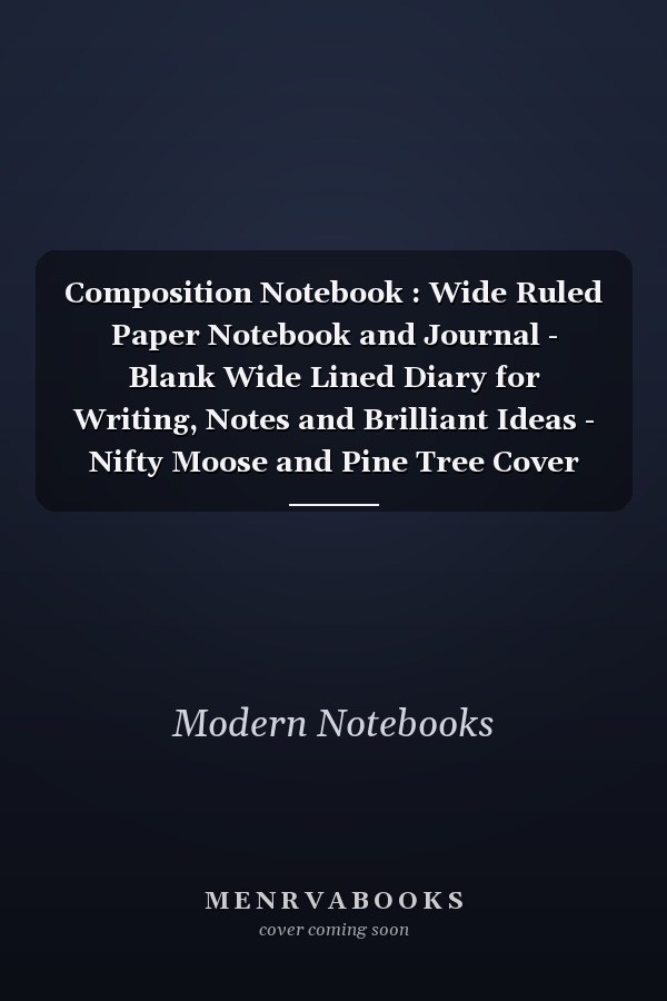 Composition Notebook : Wide Ruled Paper Notebook and Journal - Blank Wide Lined Diary for Writing, Notes and Brilliant Ideas - Nifty Moose and Pine Tree Cover