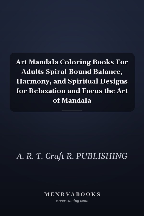 Art Mandala Coloring Books For Adults Spiral Bound Balance, Harmony, and Spiritual Designs for Relaxation and Focus the Art of Mandala