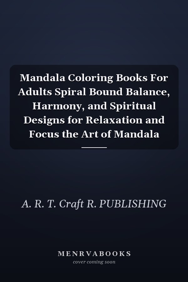 Mandala Coloring Books For Adults Spiral Bound Balance, Harmony, and Spiritual Designs for Relaxation and Focus the Art of Mandala