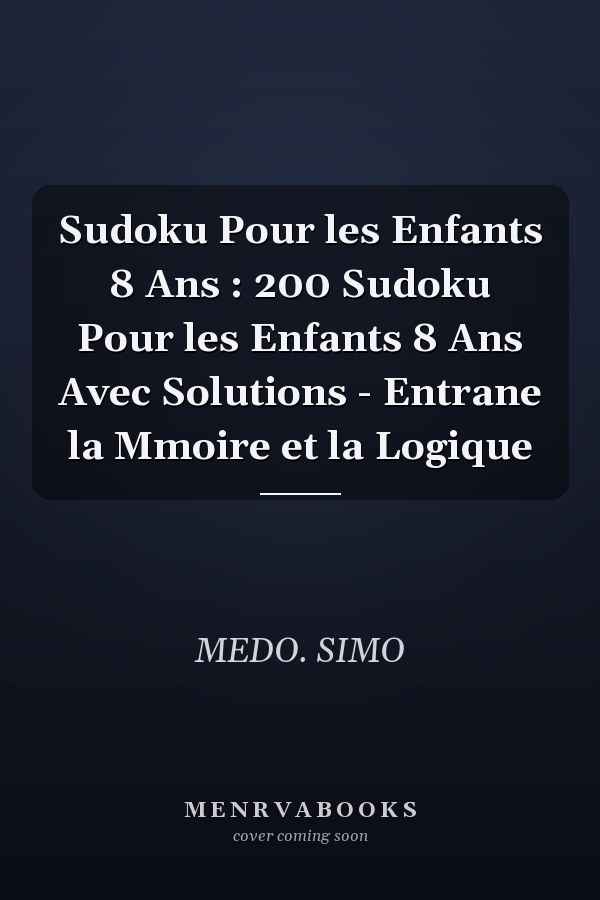 Sudoku Pour les Enfants 8 Ans : 200 Sudoku Pour les Enfants 8 Ans Avec Solutions - Entrane la Mmoire et la Logique