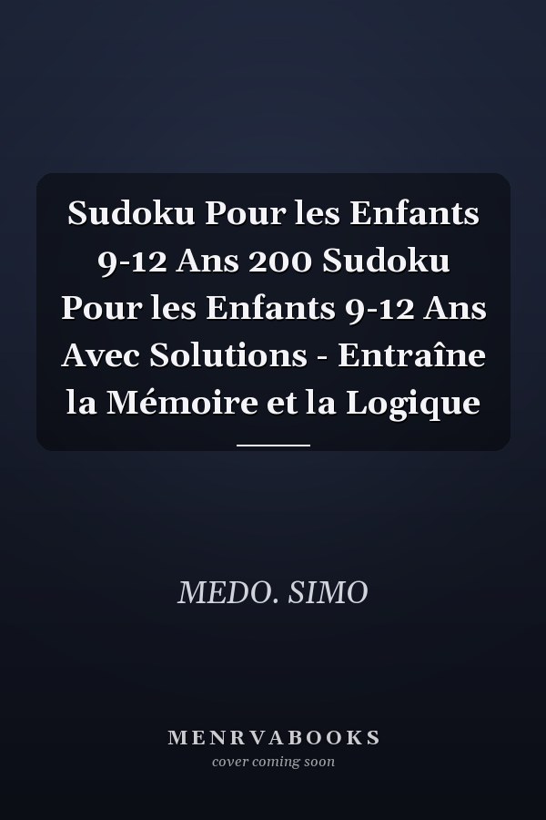 Sudoku Pour les Enfants 9-12 Ans 200 Sudoku Pour les Enfants 9-12 Ans Avec Solutions - Entraîne la Mémoire et la Logique
