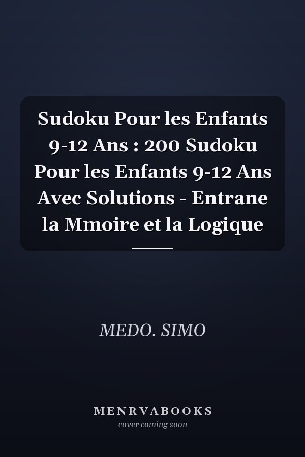 Sudoku Pour les Enfants 9-12 Ans : 200 Sudoku Pour les Enfants 9-12 Ans Avec Solutions - Entrane la Mmoire et la Logique