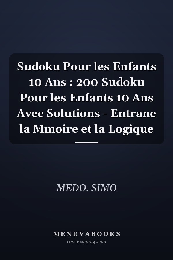 Sudoku Pour les Enfants 10 Ans : 200 Sudoku Pour les Enfants 10 Ans Avec Solutions - Entrane la Mmoire et la Logique