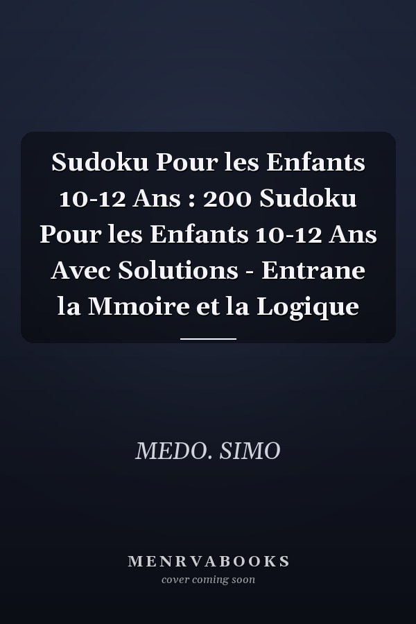 Sudoku Pour les Enfants 10-12 Ans : 200 Sudoku Pour les Enfants 10-12 Ans Avec Solutions - Entrane la Mmoire et la Logique