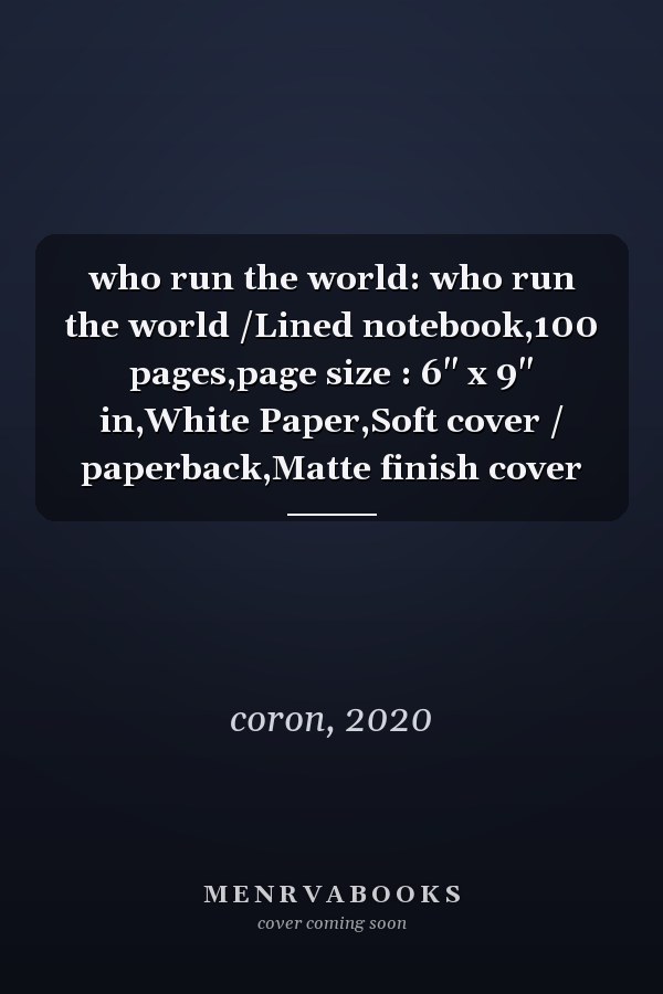 who run the world: who run the world /Lined notebook,100 pages,page size : 6" x 9" in,White Paper,Soft cover / paperback,Matte finish cover