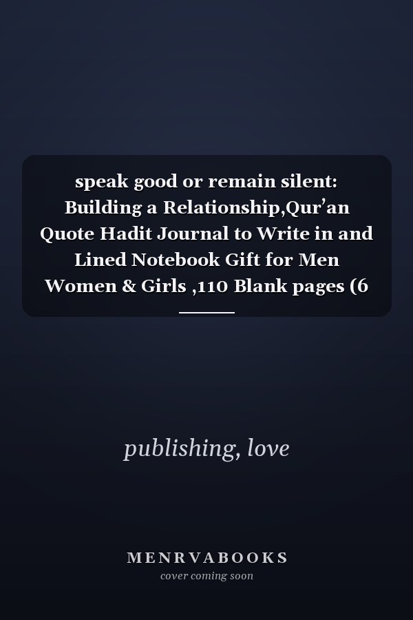 speak good or remain silent: Building a Relationship,Qur’an Quote Hadit Journal to Write in and Lined Notebook Gift for Men Women & Girls ,110 Blank pages (6 x 9 inches) Matte Finish Cover