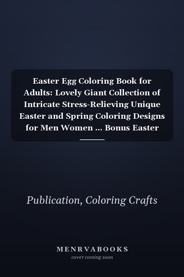 Easter Egg Coloring Book for Adults: Lovely Giant Collection of Intricate Stress-Relieving Unique Easter and Spring Coloring Designs for Men Women ... Bonus Easter Themed Maze Activity Puzzles