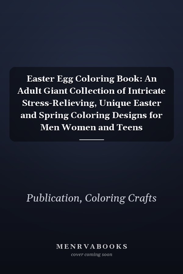 Easter Egg Coloring Book: An Adult Giant Collection of Intricate Stress-Relieving, Unique Easter and Spring Coloring Designs for Men Women and Teens