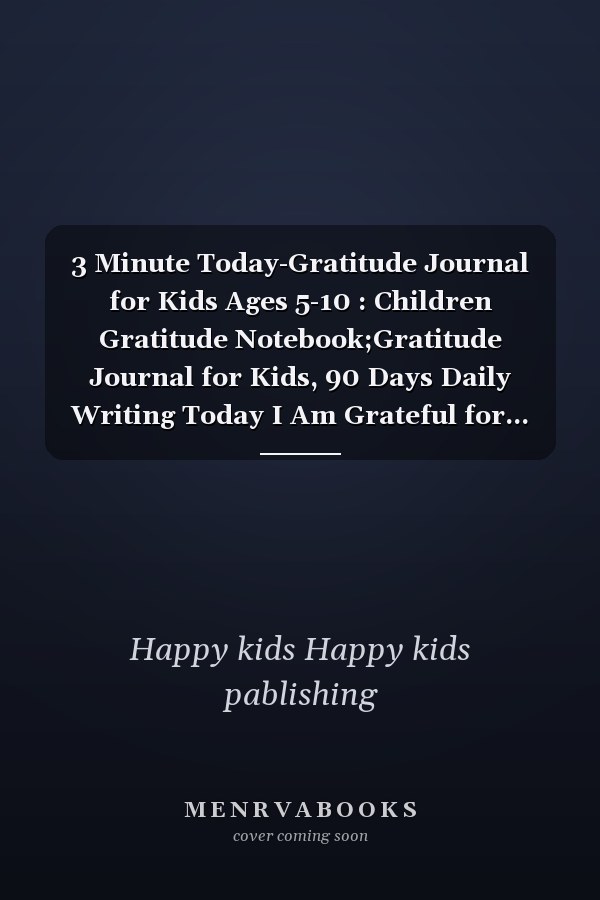 3 Minute Today-Gratitude Journal for Kids Ages 5-10 : Children Gratitude Notebook;Gratitude Journal for Kids, 90 Days Daily Writing Today I Am Grateful for... Children Happiness Notebook