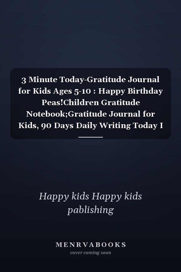 3 Minute Today-Gratitude Journal for Kids Ages 5-10 : Happy Birthday Peas!Children Gratitude Notebook;Gratitude Journal for Kids, 90 Days Daily Writing Today I Am Grateful for... Children Happiness Notebook
