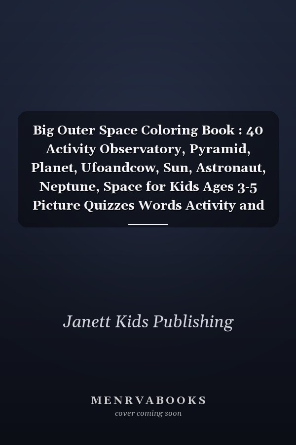 Big Outer Space Coloring Book : 40 Activity Observatory, Pyramid, Planet, Ufoandcow, Sun, Astronaut, Neptune, Space for Kids Ages 3-5 Picture Quizzes Words Activity and Coloring Books