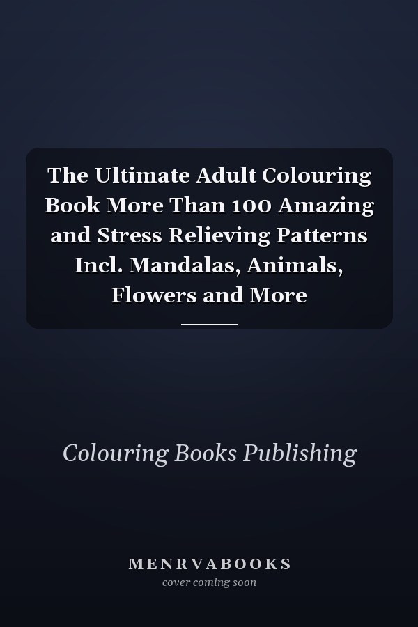 The Ultimate Adult Colouring Book More Than 100 Amazing and Stress Relieving Patterns Incl. Mandalas, Animals, Flowers and More