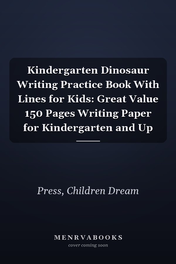 Kindergarten Dinosaur Writing Practice Book With Lines for Kids: Great Value 150 Pages Writing Paper for Kindergarten and Up