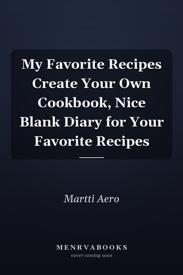 My Favorite Recipes Create Your Own Cookbook, Nice Blank Diary for Your Favorite Recipes