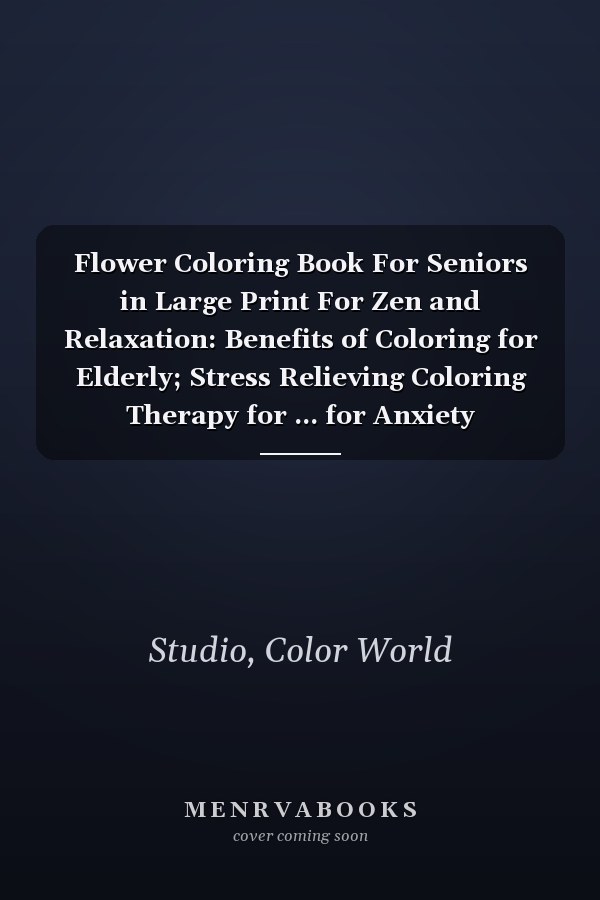 Flower Coloring Book For Seniors in Large Print For Zen and Relaxation: Benefits of Coloring for Elderly; Stress Relieving Coloring Therapy for ... for Anxiety Depression and Dementia (Black)