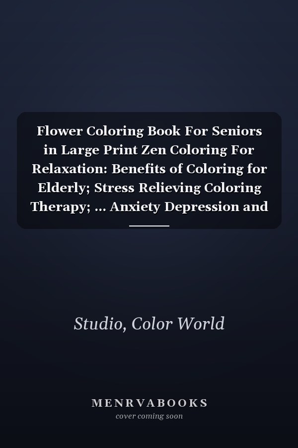 Flower Coloring Book For Seniors in Large Print Zen Coloring For Relaxation: Benefits of Coloring for Elderly; Stress Relieving Coloring Therapy; ... Anxiety Depression and Dementia (Vol 2) WHITE