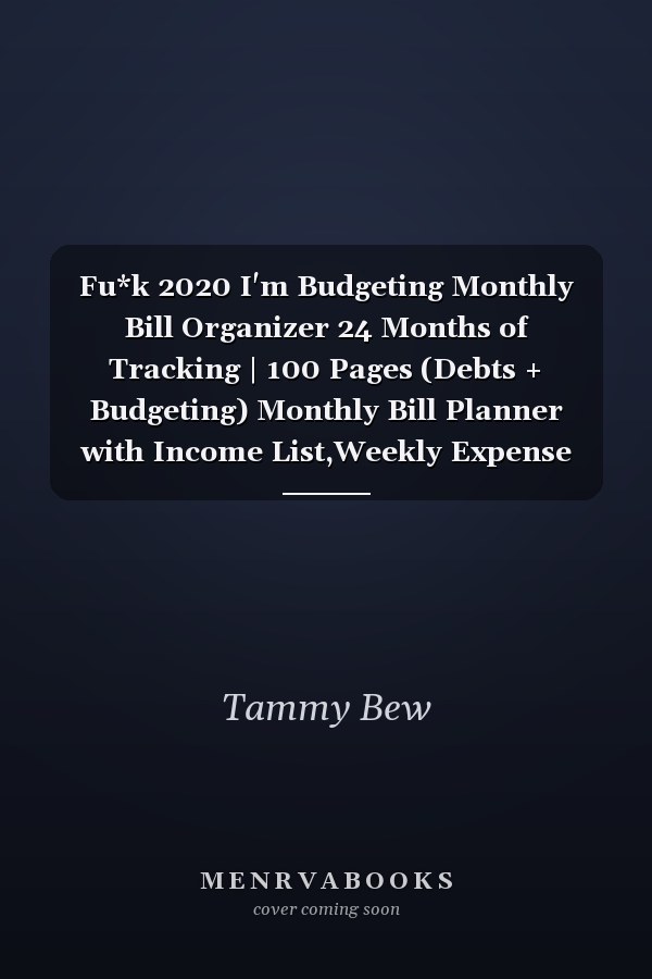 Fu*k 2020 I'm Budgeting Monthly Bill Organizer 24 Months of Tracking | 100 Pages (Debts + Budgeting) Monthly Bill Planner with Income List,Weekly Expense Tracker ,Bill Planner, Financial Planning Journal Expense Tracker Bill