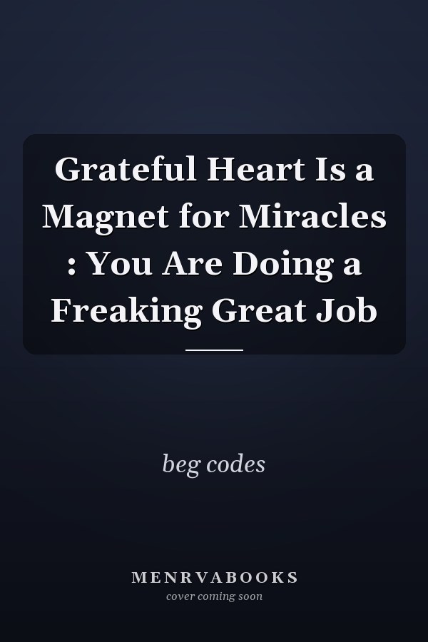 Grateful Heart Is a Magnet for Miracles : You Are Doing a Freaking Great Job