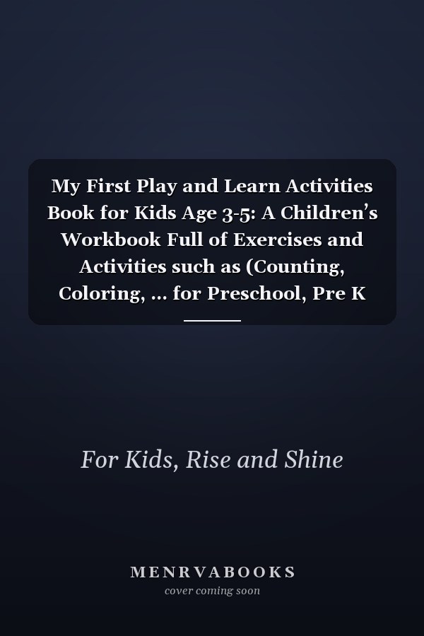 My First Play and Learn Activities Book for Kids Age 3-5: A Children’s Workbook Full of Exercises and Activities such as (Counting, Coloring, ... for Preschool, Pre K and Kindergarten