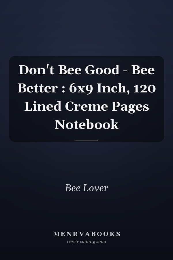 Don't Bee Good - Bee Better : 6x9 Inch, 120 Lined Creme Pages Notebook