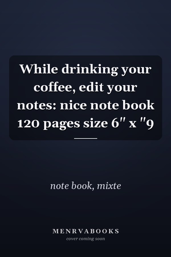 While drinking your coffee, edit your notes: nice note book 120 pages size 6" x "9