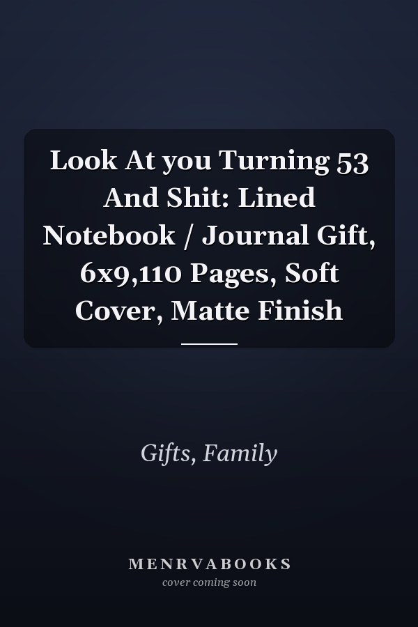 Look At you Turning 53 And Shit: Lined Notebook / Journal Gift, 6x9,110 Pages, Soft Cover, Matte Finish