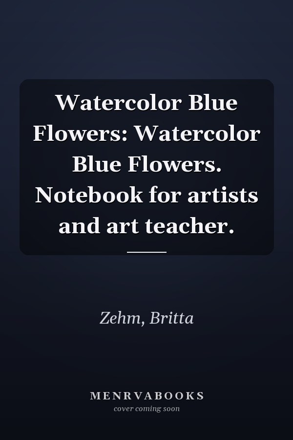 Watercolor Blue Flowers: Watercolor Blue Flowers. Notebook for artists and art teacher.