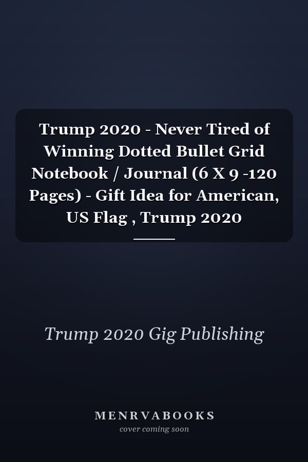 Trump 2020 - Never Tired of Winning Dotted Bullet Grid Notebook / Journal (6 X 9 -120 Pages) - Gift Idea for American, US Flag , Trump 2020