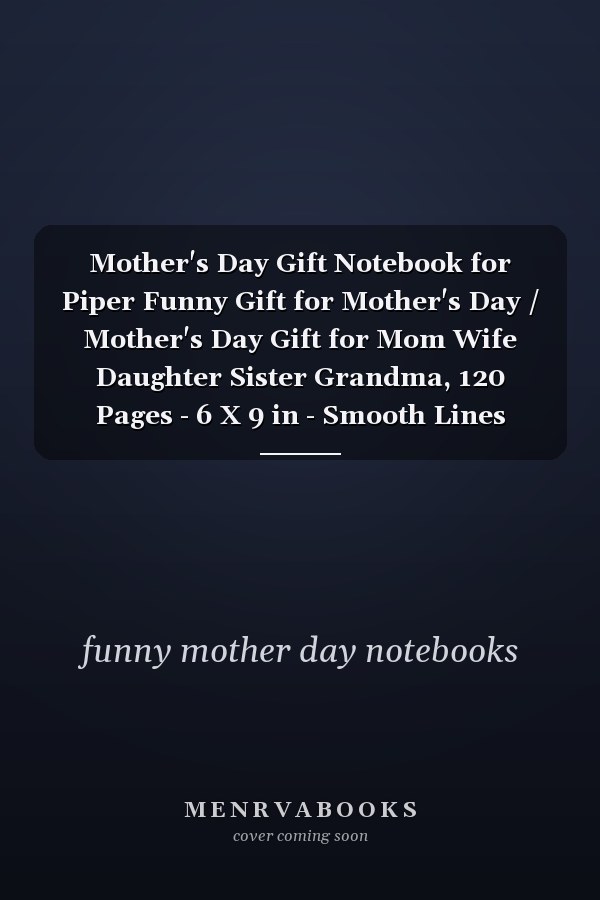 Mother's Day Gift Notebook for Piper Funny Gift for Mother's Day / Mother's Day Gift for Mom Wife Daughter Sister Grandma, 120 Pages - 6 X 9 in - Smooth Lines Journal - (for Other Names Click on the Author's Name)