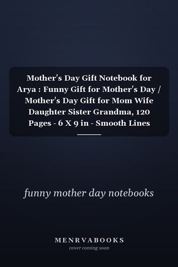 Mother's Day Gift Notebook for Arya : Funny Gift for Mother's Day / Mother's Day Gift for Mom Wife Daughter Sister Grandma, 120 Pages - 6 X 9 in - Smooth Lines Journal - (for Other Names Click on the Author's Name)