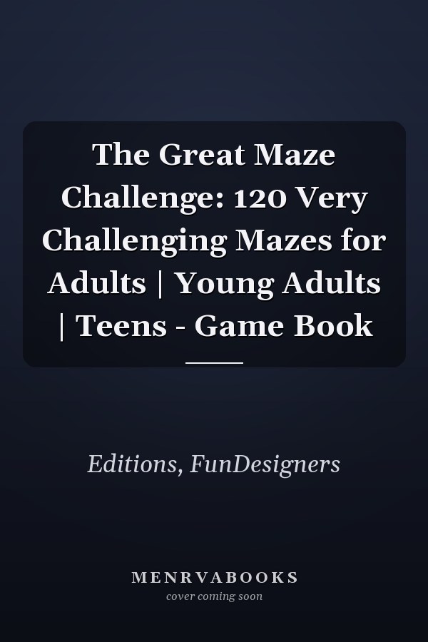 The Great Maze Challenge: 120 Very Challenging Mazes for Adults | Young Adults | Teens - Game Book