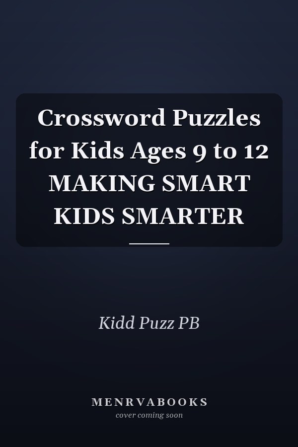 Crossword Puzzles for Kids Ages 9 to 12 MAKING SMART KIDS SMARTER