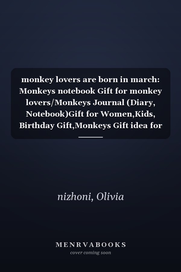 monkey lovers are born in march: Monkeys notebook Gift for monkey lovers/Monkeys Journal (Diary, Notebook)Gift for Women,Kids, Birthday Gift,Monkeys Gift idea for girls