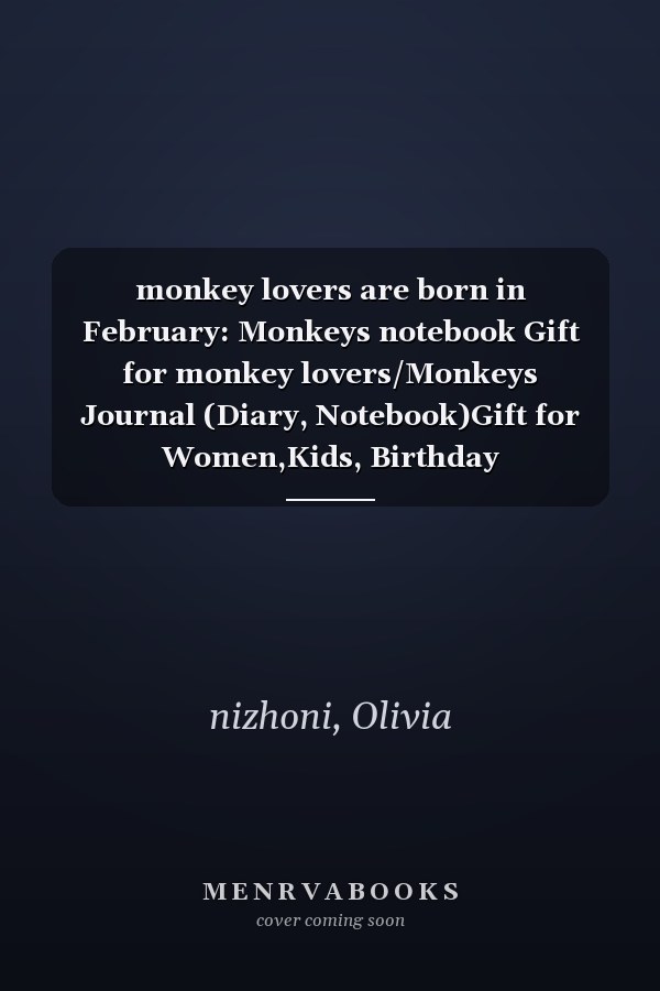 monkey lovers are born in February: Monkeys notebook Gift for monkey lovers/Monkeys Journal (Diary, Notebook)Gift for Women,Kids, Birthday Gift,Monkeys Gift idea for girls