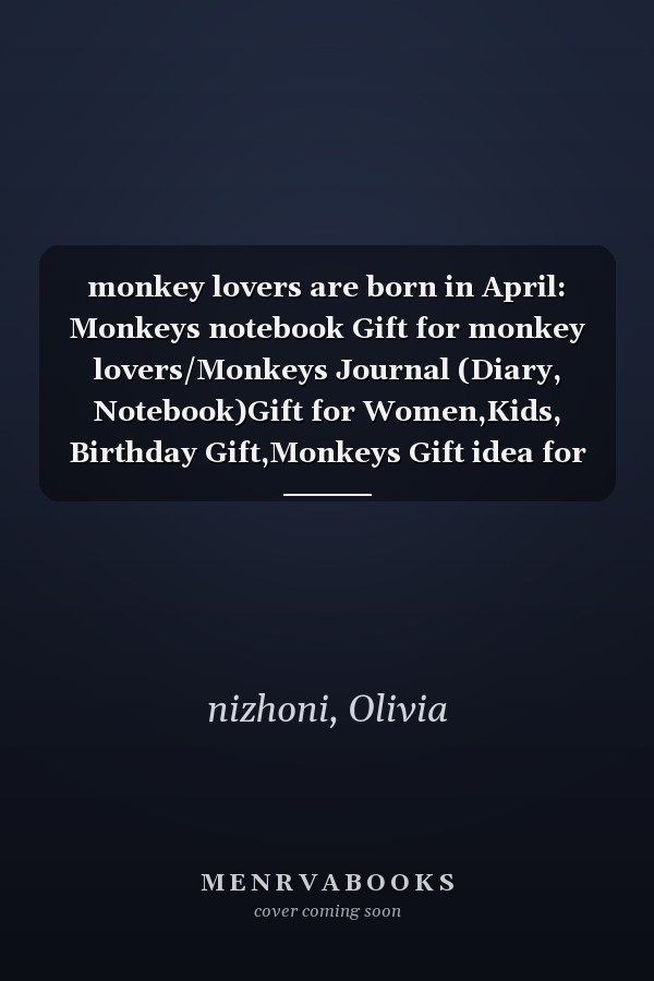 monkey lovers are born in April: Monkeys notebook Gift for monkey lovers/Monkeys Journal (Diary, Notebook)Gift for Women,Kids, Birthday Gift,Monkeys Gift idea for girls