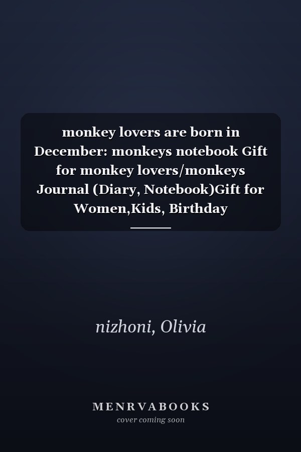 monkey lovers are born in December: monkeys notebook Gift for monkey lovers/monkeys Journal (Diary, Notebook)Gift for Women,Kids, Birthday Gift,monkeys Gift idea for girls
