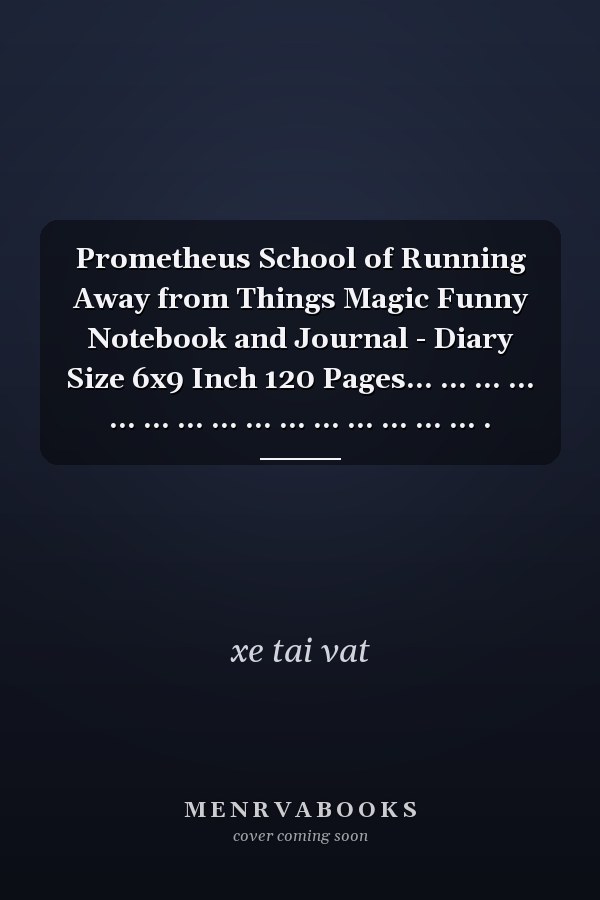 Prometheus School of Running Away from Things Magic Funny Notebook and Journal - Diary Size 6x9 Inch 120 Pages... ... ... ... ... ... ... ... ... ... ... ... ... ... ... .