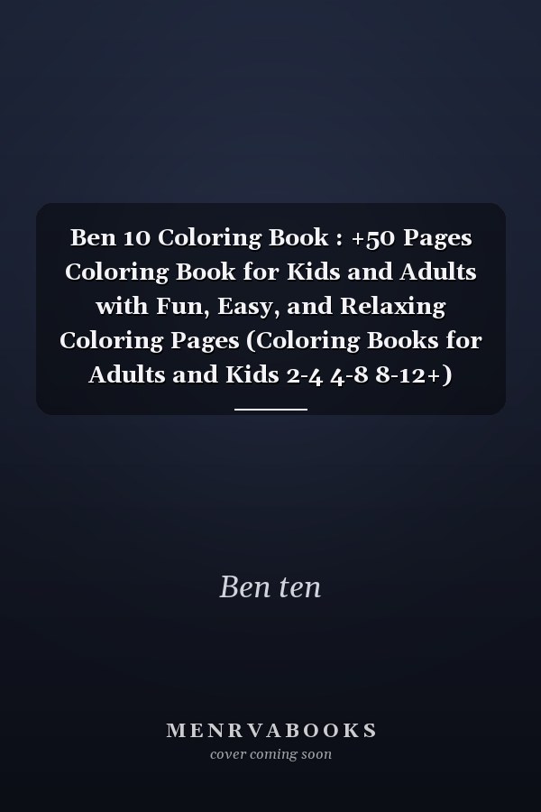 Ben 10 Coloring Book : +50 Pages Coloring Book for Kids and Adults with Fun, Easy, and Relaxing Coloring Pages (Coloring Books for Adults and Kids 2-4 4-8 8-12+)