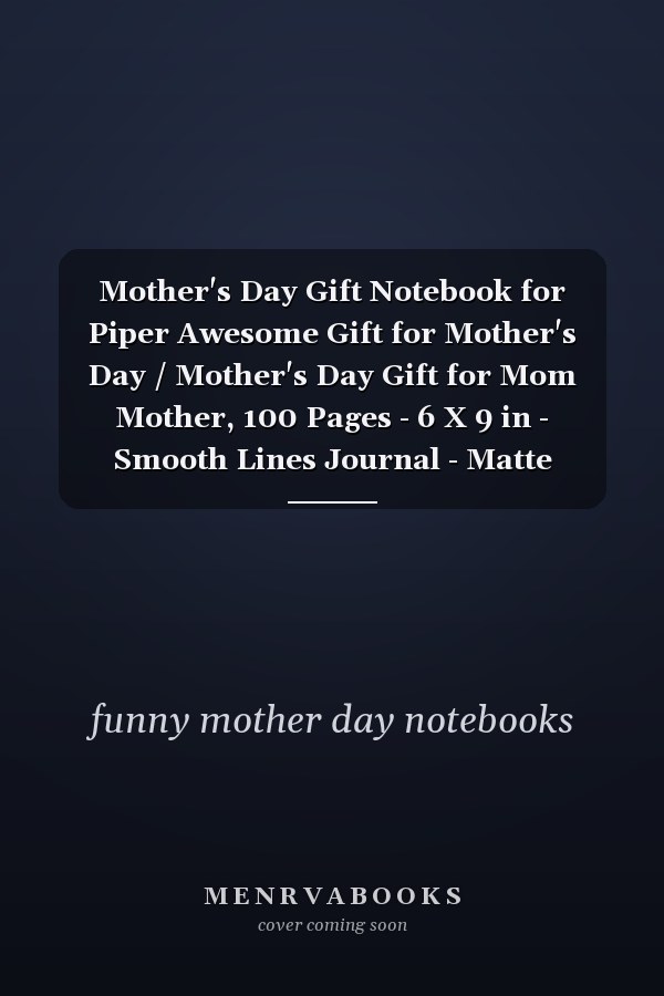 Mother's Day Gift Notebook for Piper Awesome Gift for Mother's Day / Mother's Day Gift for Mom Mother, 100 Pages - 6 X 9 in - Smooth Lines Journal - Matte Finish (for Other Names Click on the Author's Name)