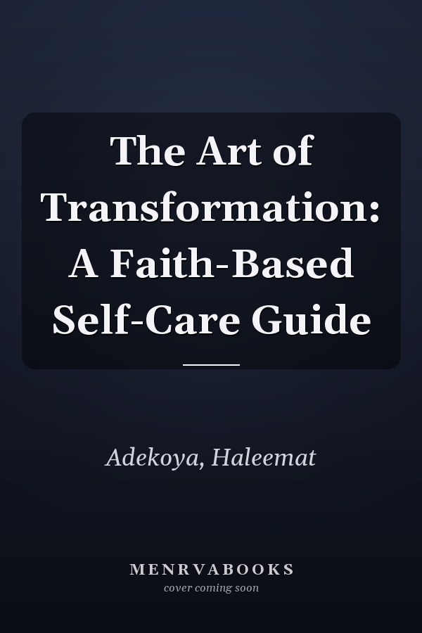 The Art of Transformation: A Faith-Based Self-Care Guide