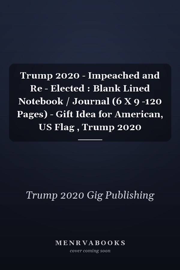 Trump 2020 - Impeached and Re - Elected : Blank Lined Notebook / Journal (6 X 9 -120 Pages) - Gift Idea for American, US Flag , Trump 2020