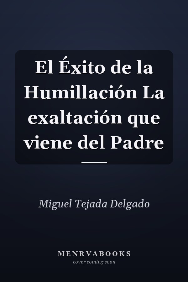 El Éxito de la Humillación La exaltación que viene del Padre