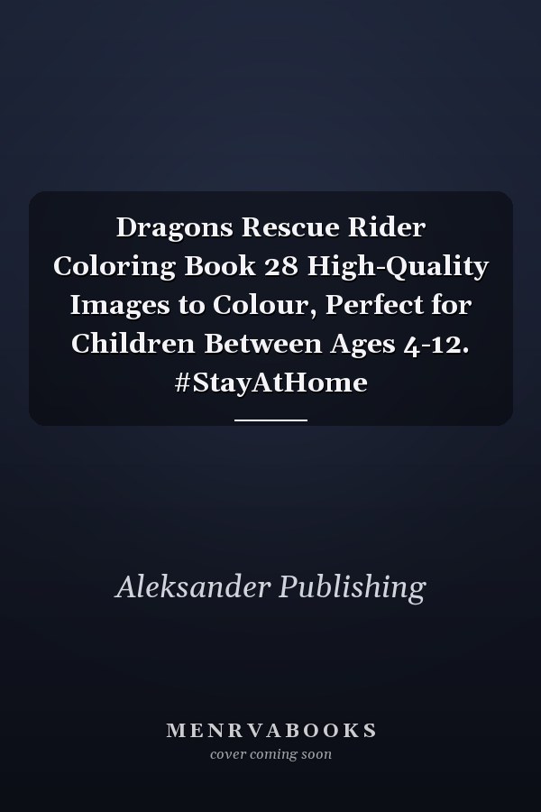 Dragons Rescue Rider Coloring Book 28 High-Quality Images to Colour, Perfect for Children Between Ages 4-12. #StayAtHome