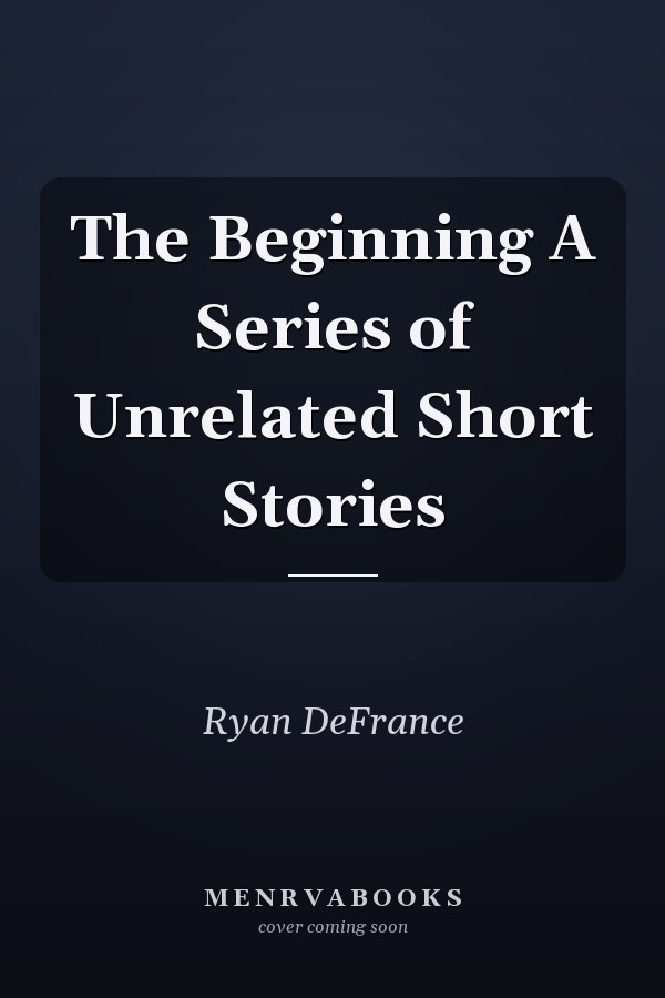 The Beginning A Series of Unrelated Short Stories