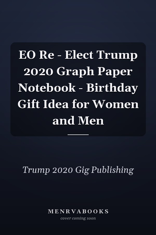 EO Re - Elect Trump 2020 Graph Paper Notebook - Birthday Gift Idea for Women and Men