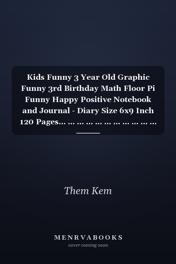 Kids Funny 3 Year Old Graphic Funny 3rd Birthday Math Floor Pi Funny Happy Positive Notebook and Journal - Diary Size 6x9 Inch 120 Pages... ... ... ... ... ... ... ... ... ... ... ... ... ... ... .