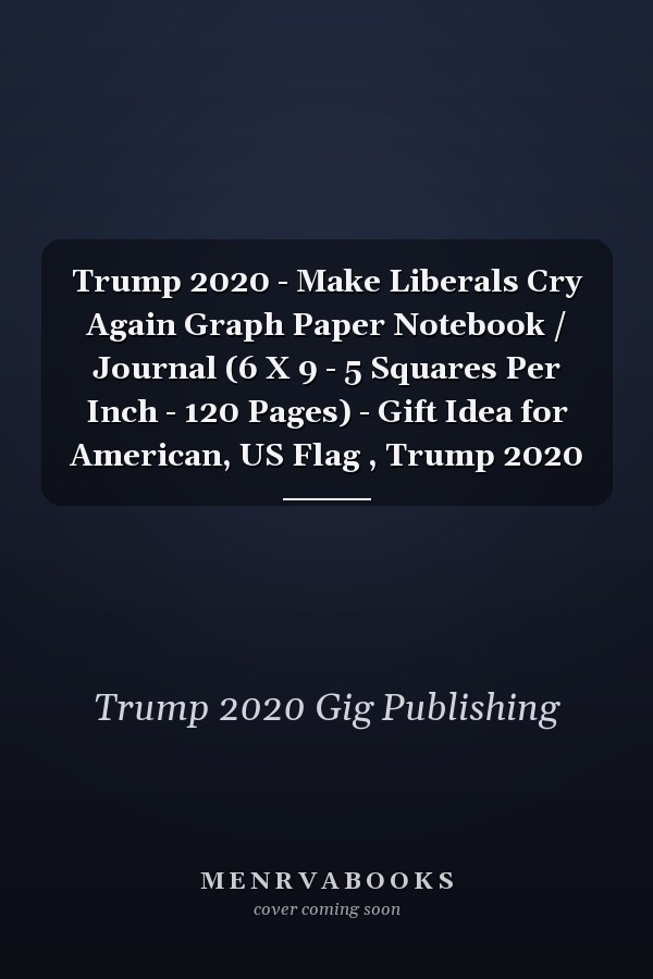 Trump 2020 - Make Liberals Cry Again Graph Paper Notebook / Journal (6 X 9 - 5 Squares Per Inch - 120 Pages) - Gift Idea for American, US Flag , Trump 2020