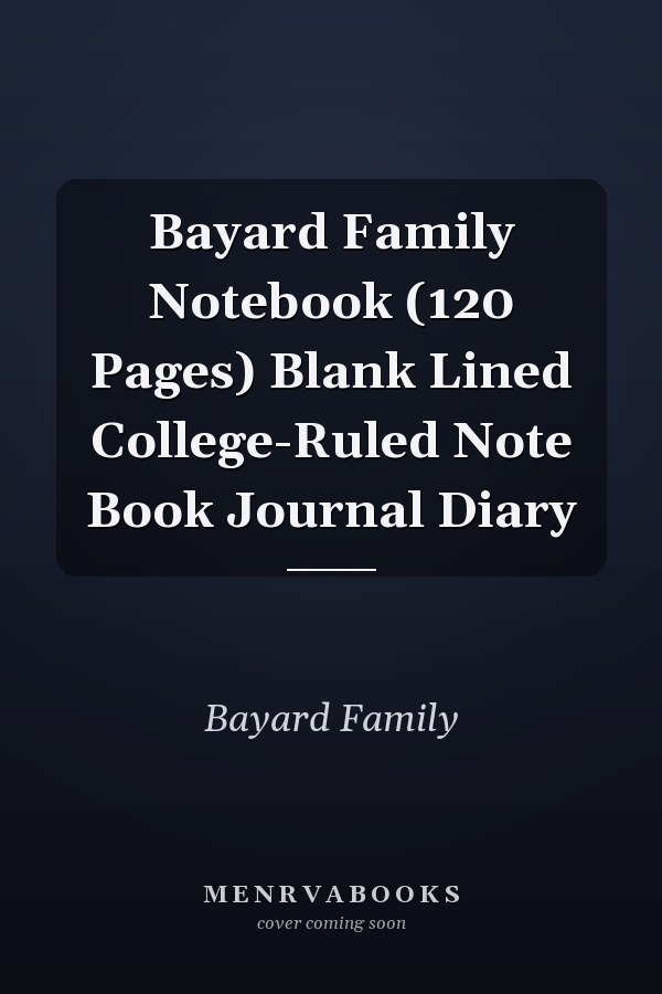 Bayard Family Notebook (120 Pages) Blank Lined College-Ruled Note Book Journal Diary