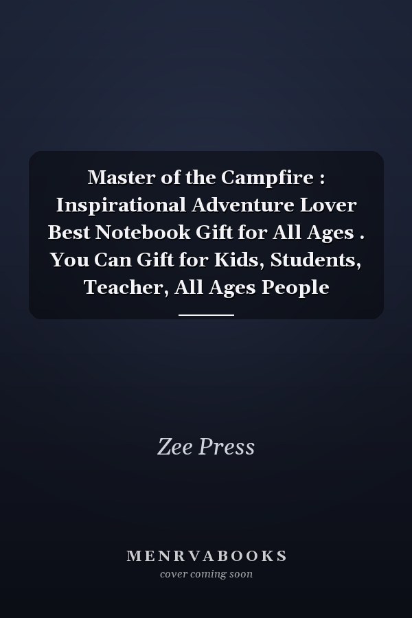 Master of the Campfire : Inspirational Adventure Lover Best Notebook Gift for All Ages . You Can Gift for Kids, Students, Teacher, All Ages People